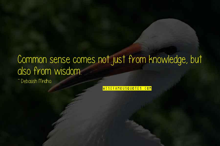 Pembebasan Bersyarat Quotes By Debasish Mridha: Common sense comes not just from knowledge, but