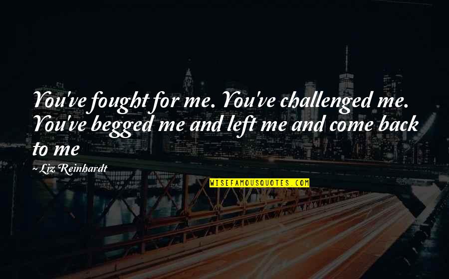 Pembelaan Dalam Quotes By Liz Reinhardt: You've fought for me. You've challenged me. You've Pembelaan Dalam Quotes By Liz Reinhardt: You've fought for me. You've challenged me. You've