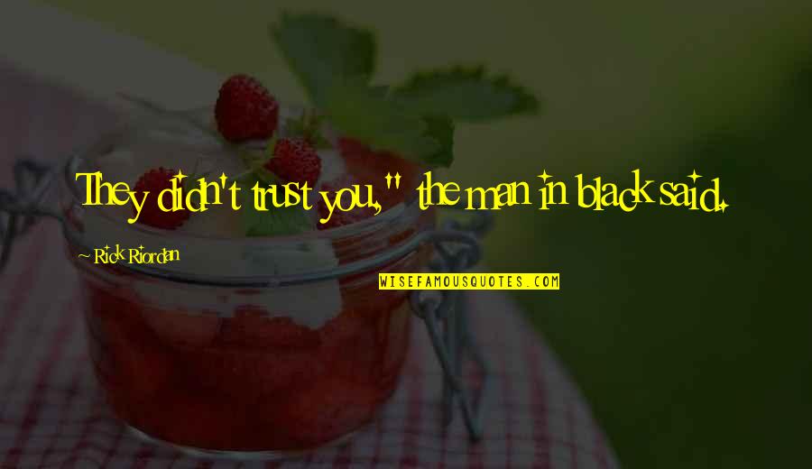 Pembelaan Dalam Quotes By Rick Riordan: They didn't trust you," the man in black Pembelaan Dalam Quotes By Rick Riordan: They didn't trust you," the man in black