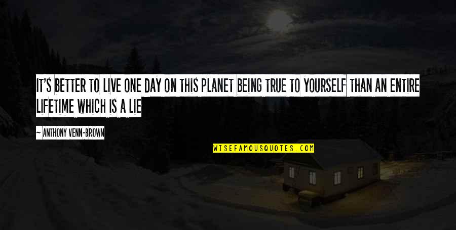 Pembelian Impulsif Quotes By Anthony Venn-Brown: It's better to live one day on this Pembelian Impulsif Quotes By Anthony Venn-Brown: It's better to live one day on this