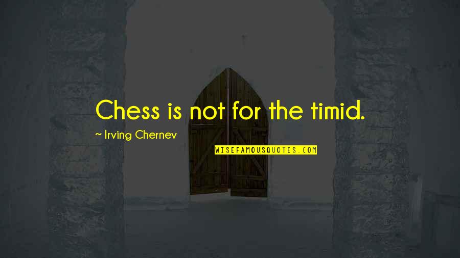 Pembentukan Kata Quotes By Irving Chernev: Chess is not for the timid.