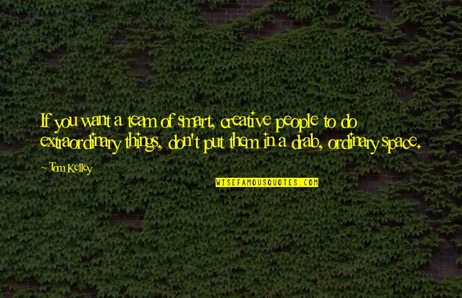 Pemberhentian Karyawan Quotes By Tom Kelley: If you want a team of smart, creative Pemberhentian Karyawan Quotes By Tom Kelley: If you want a team of smart, creative