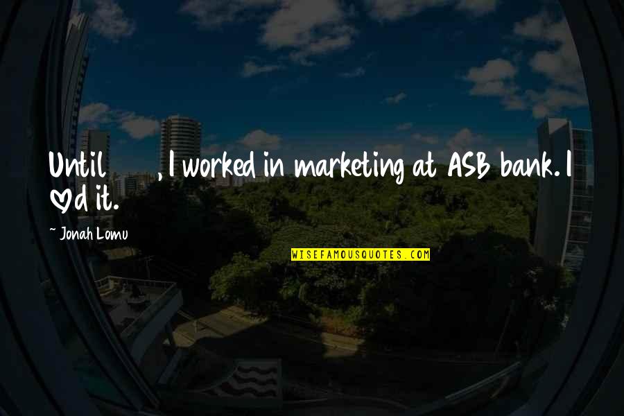 Pemberhentian Kerja Quotes By Jonah Lomu: Until 1998, I worked in marketing at ASB