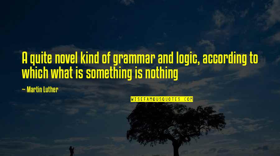 Pemberhentian Kerja Quotes By Martin Luther: A quite novel kind of grammar and logic,