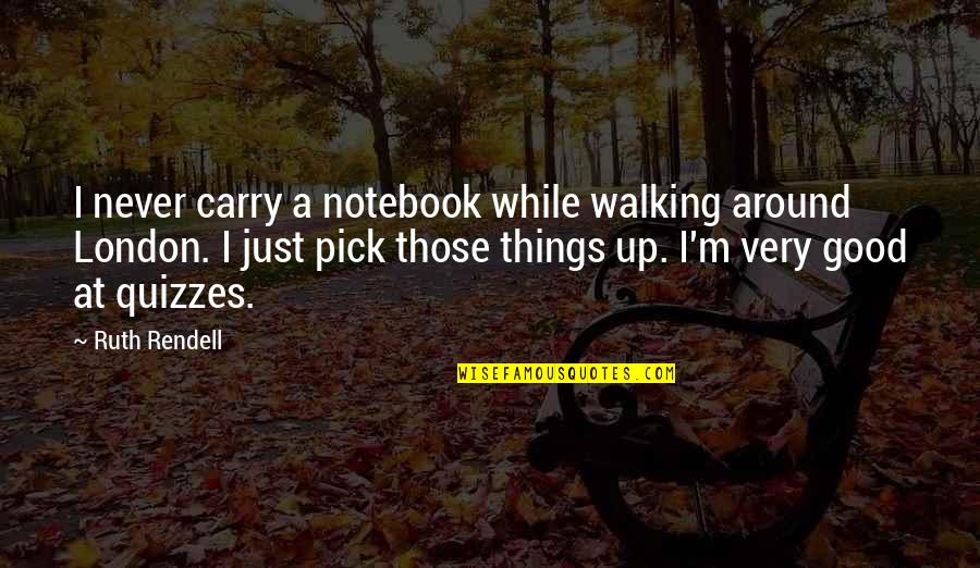 Pemberitahuan Quotes By Ruth Rendell: I never carry a notebook while walking around Pemberitahuan Quotes By Ruth Rendell: I never carry a notebook while walking around