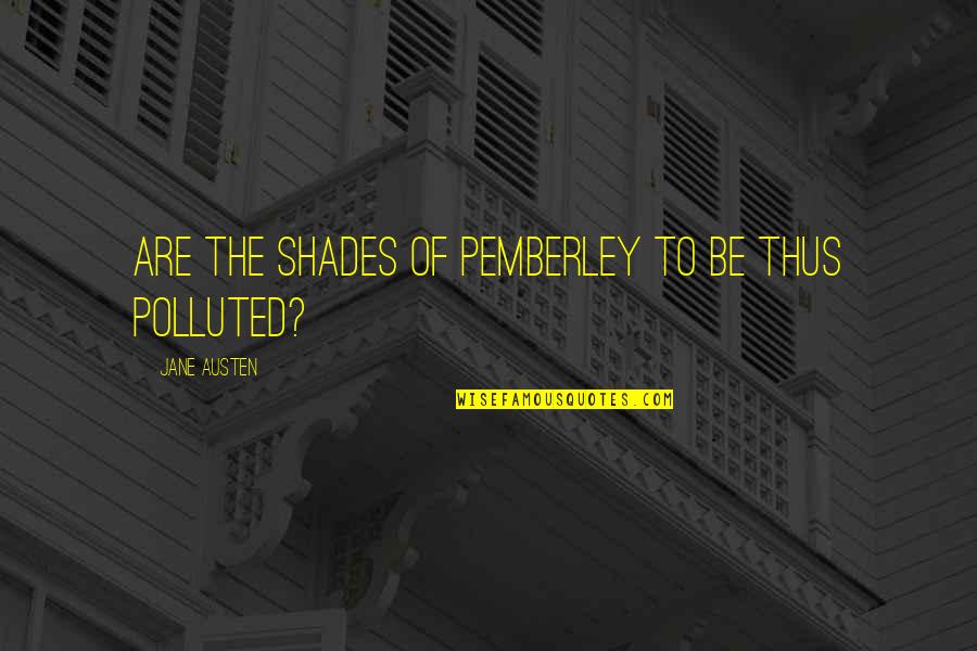 Pemberley Quotes By Jane Austen: Are the shades of Pemberley to be thus