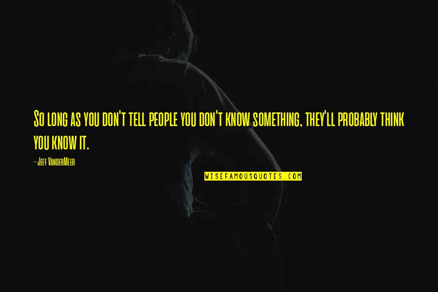 Pemberley Quotes By Jeff VanderMeer: So long as you don't tell people you