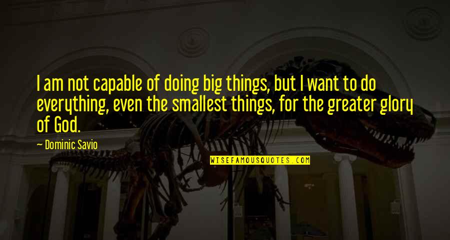 Pemberly Quotes By Dominic Savio: I am not capable of doing big things,