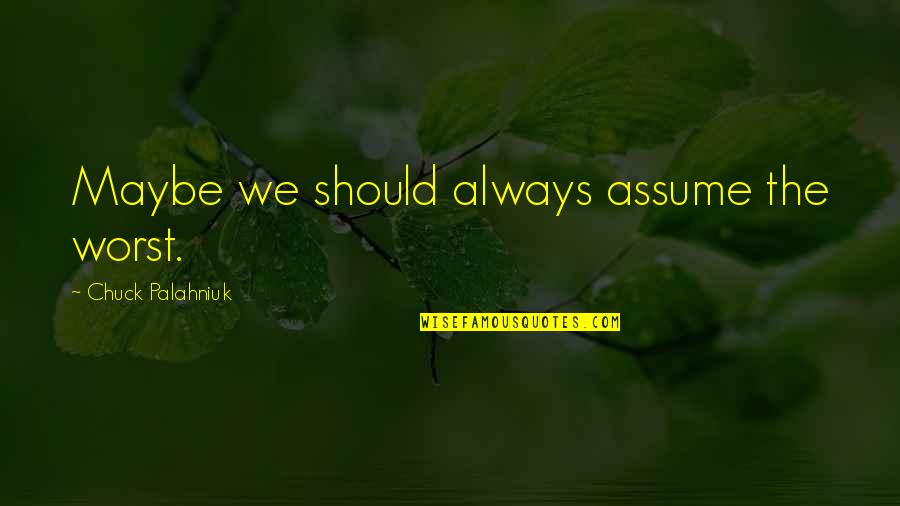 Pemberontakan Pki Quotes By Chuck Palahniuk: Maybe we should always assume the worst.