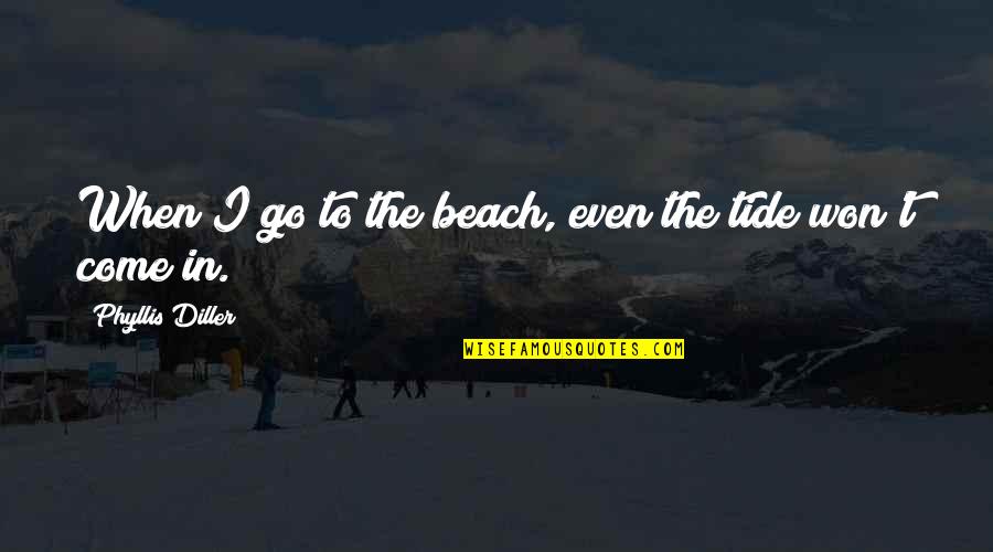 Pemberontakan Pki Quotes By Phyllis Diller: When I go to the beach, even the