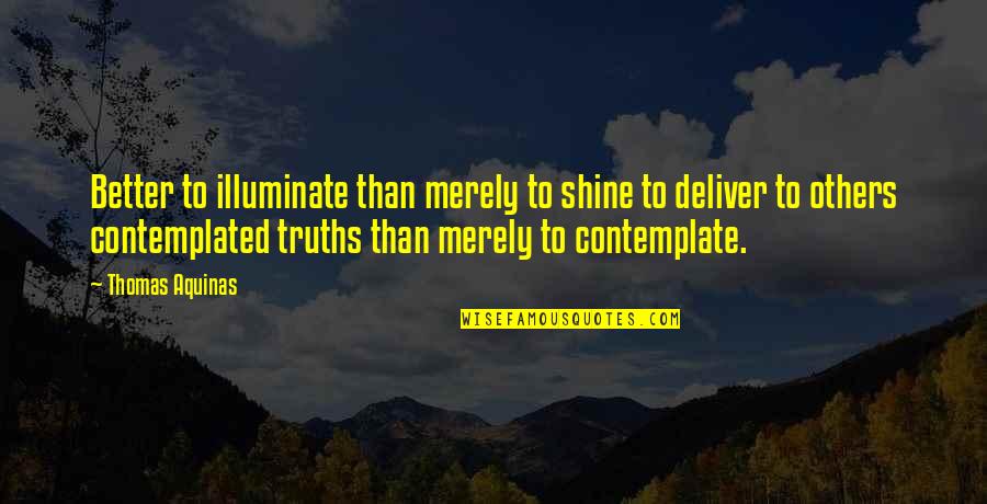 Pemberontakan Pki Quotes By Thomas Aquinas: Better to illuminate than merely to shine to