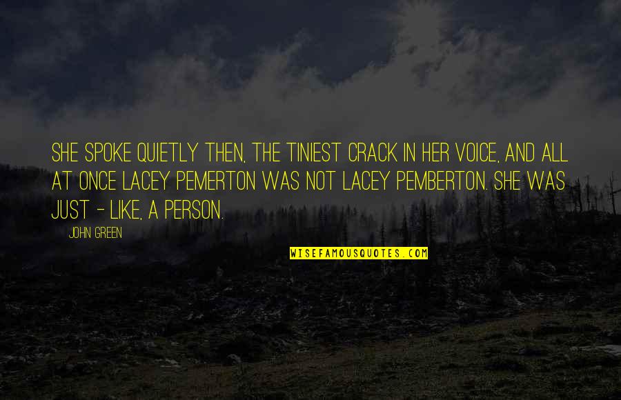 Pemberton's Quotes By John Green: She spoke quietly then, the tiniest crack in