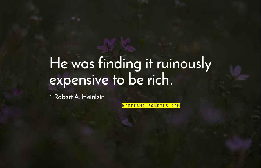 Pembesar Layar Quotes By Robert A. Heinlein: He was finding it ruinously expensive to be Pembesar Layar Quotes By Robert A. Heinlein: He was finding it ruinously expensive to be
