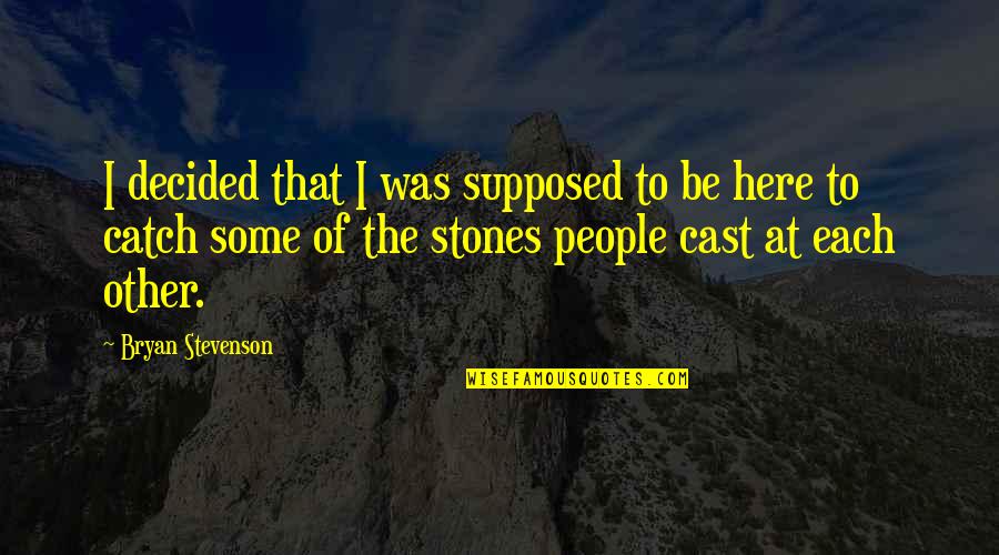 Pembicaraan Seorang Quotes By Bryan Stevenson: I decided that I was supposed to be Pembicaraan Seorang Quotes By Bryan Stevenson: I decided that I was supposed to be