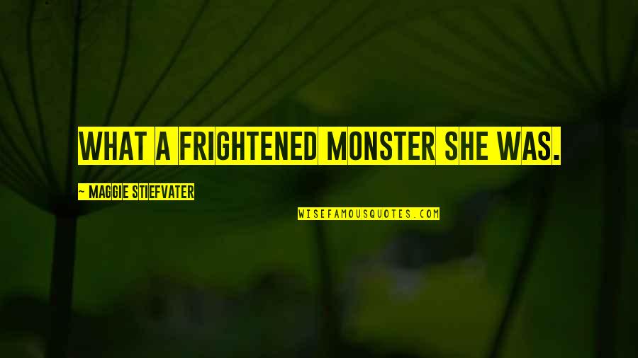 Pemble Delashmet Quotes By Maggie Stiefvater: What a frightened monster she was. Pemble Delashmet Quotes By Maggie Stiefvater: What a frightened monster she was.