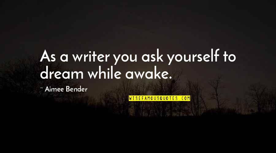 Pembleton Grasshopper Quotes By Aimee Bender: As a writer you ask yourself to dream