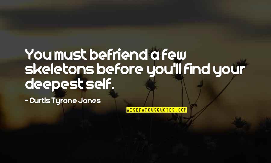 Pembleton Super Quotes By Curtis Tyrone Jones: You must befriend a few skeletons before you'll Pembleton Super Quotes By Curtis Tyrone Jones: You must befriend a few skeletons before you'll