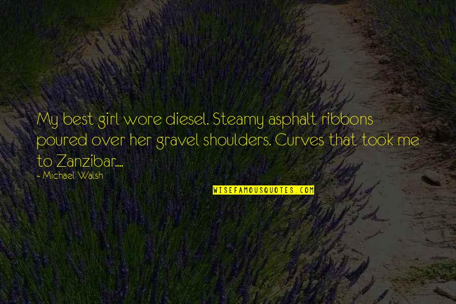 Pembohong Patologis Quotes By Michael Walsh: My best girl wore diesel. Steamy asphalt ribbons Pembohong Patologis Quotes By Michael Walsh: My best girl wore diesel. Steamy asphalt ribbons