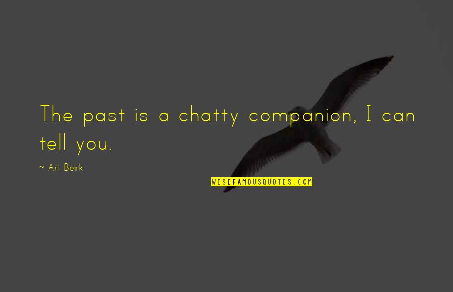 Pembrokeshire Quotes By Ari Berk: The past is a chatty companion, I can