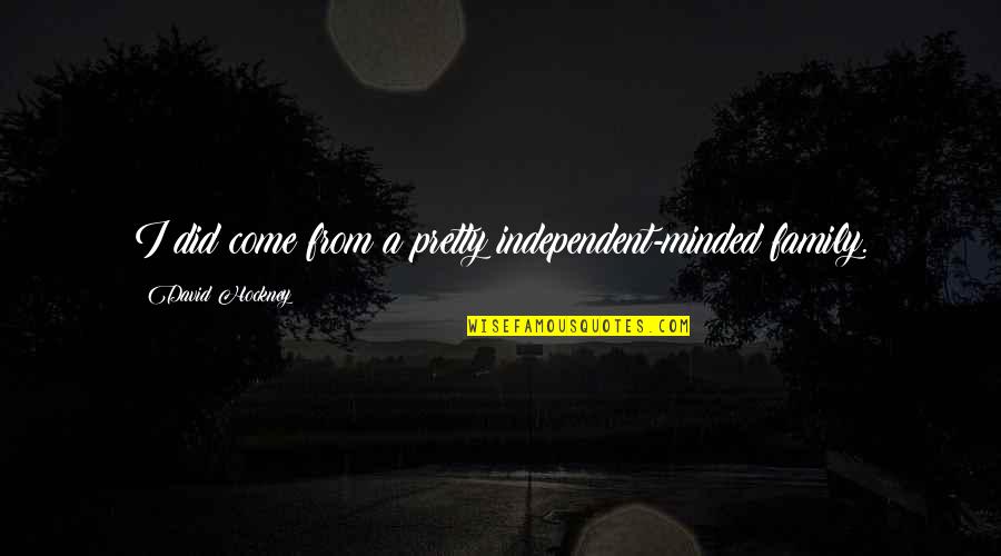 Pembuluh Kapiler Quotes By David Hockney: I did come from a pretty independent-minded family.