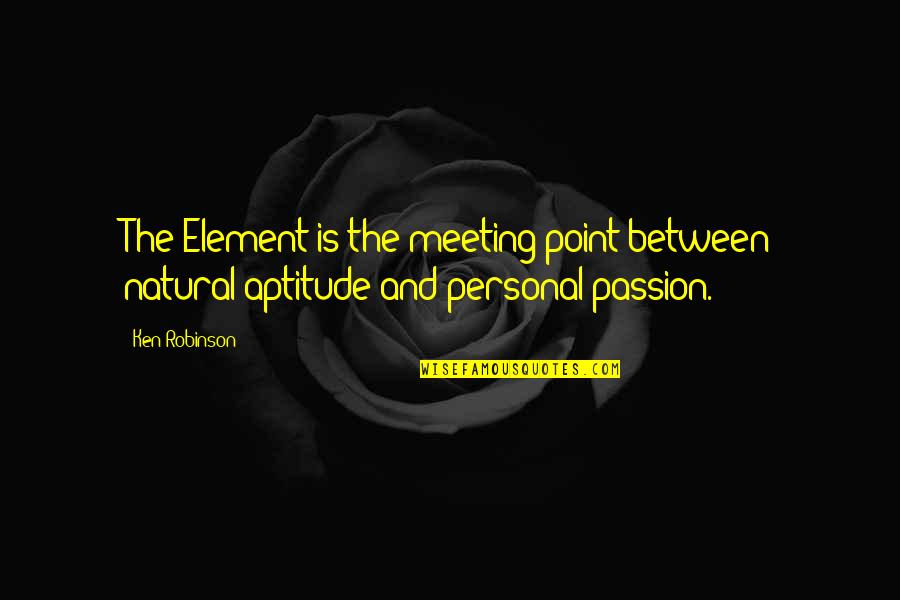 Pembunuh Bayaran Quotes By Ken Robinson: The Element is the meeting point between natural