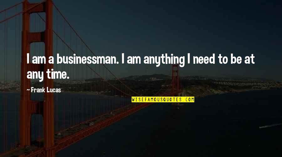 Pembunuh Quotes By Frank Lucas: I am a businessman. I am anything I