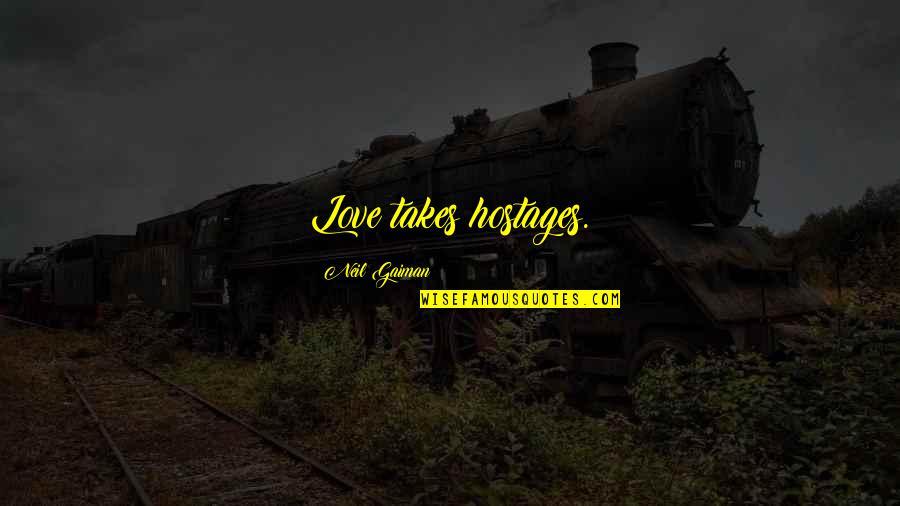Pemburu Janda Quotes By Neil Gaiman: Love takes hostages. Pemburu Janda Quotes By Neil Gaiman: Love takes hostages.