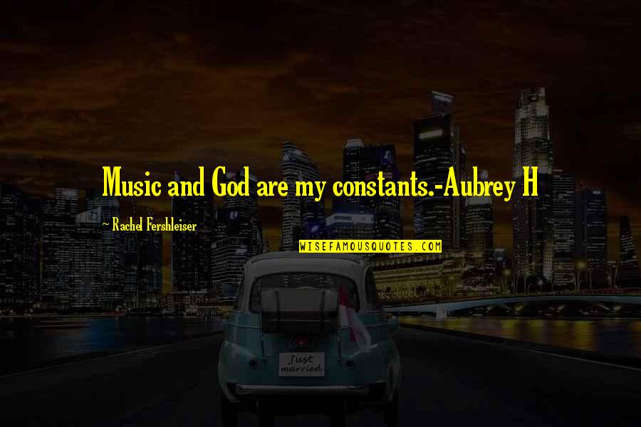 Pemco Quote Quotes By Rachel Fershleiser: Music and God are my constants.-Aubrey H