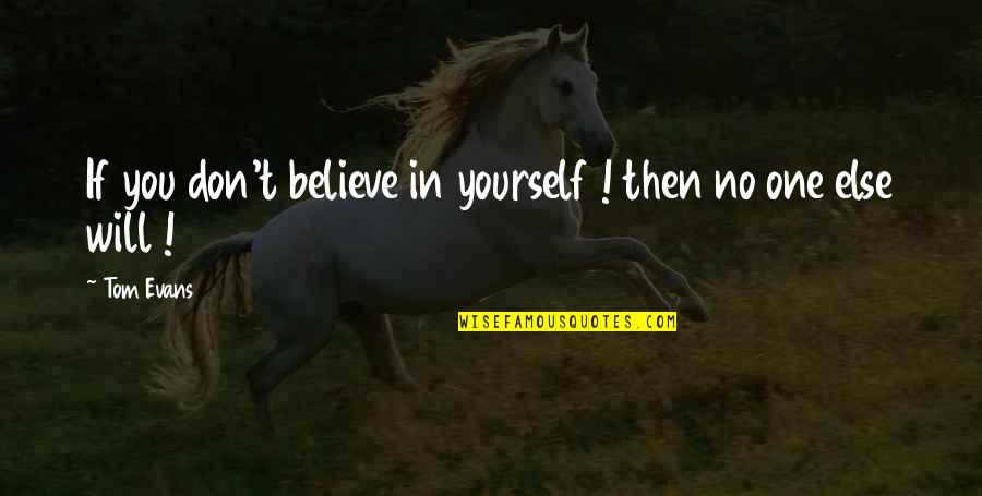 Pemco Quote Quotes By Tom Evans: If you don't believe in yourself ! then