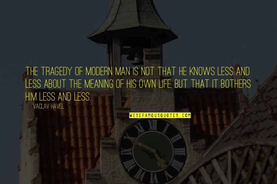 Pemco Quote Quotes By Vaclav Havel: The tragedy of modern man is not that