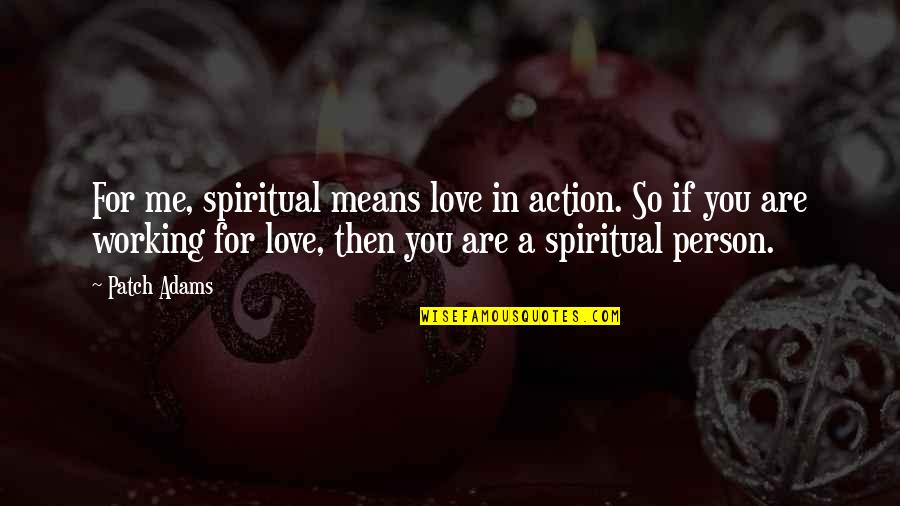 Pemegang Hak Quotes By Patch Adams: For me, spiritual means love in action. So