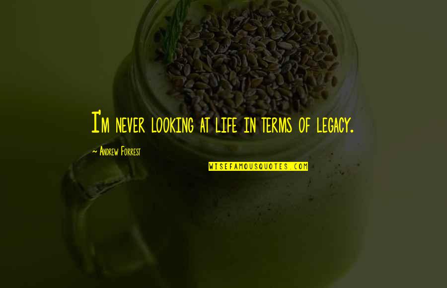 Pemeliharaan Sistem Quotes By Andrew Forrest: I'm never looking at life in terms of Pemeliharaan Sistem Quotes By Andrew Forrest: I'm never looking at life in terms of