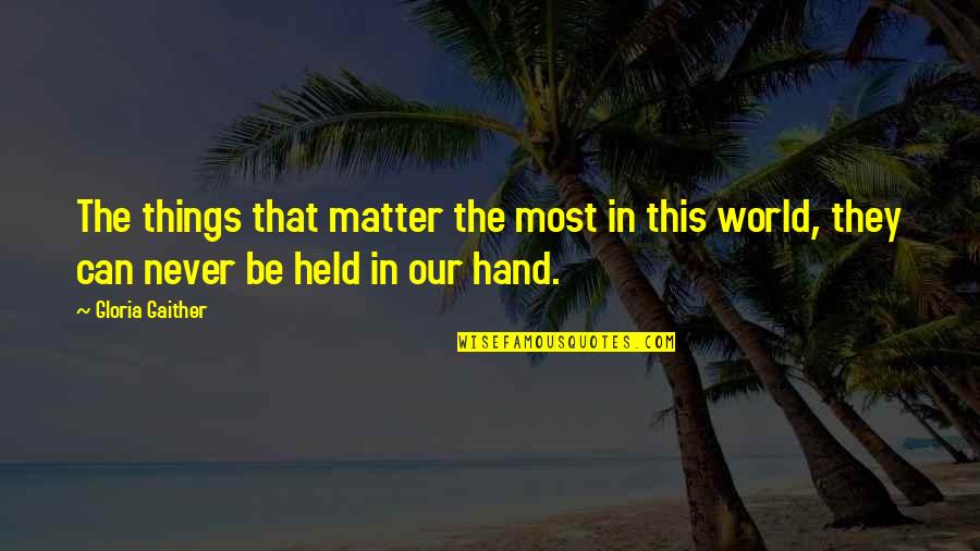 Pemeliharaan Tanaman Quotes By Gloria Gaither: The things that matter the most in this
