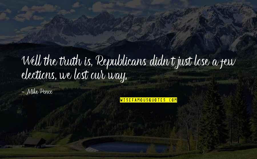 Pemerintah Pusat Quotes By Mike Pence: Well the truth is, Republicans didn't just lose