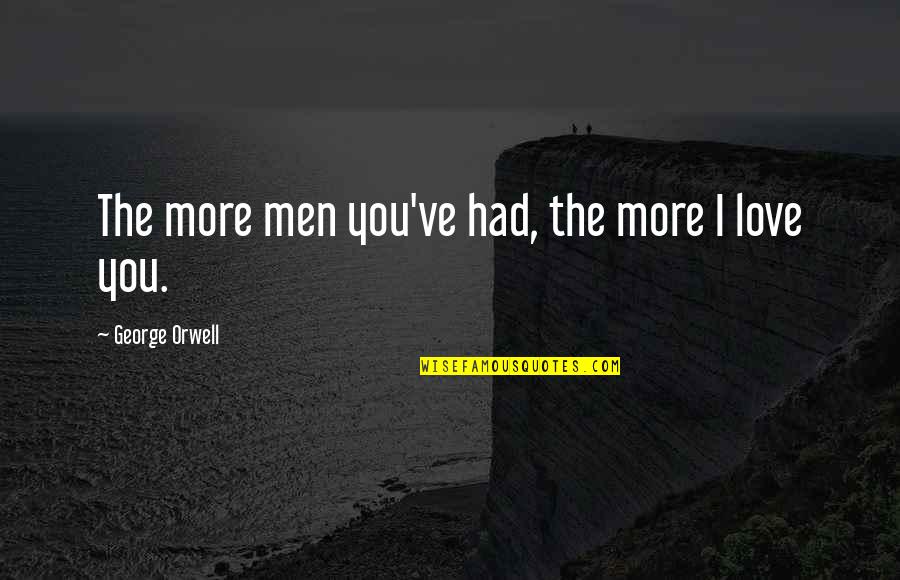 Pemex Lyrics Quotes By George Orwell: The more men you've had, the more I