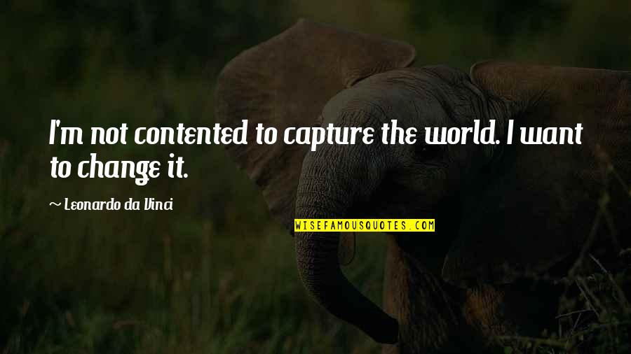 Pemex Quotes By Leonardo Da Vinci: I'm not contented to capture the world. I Pemex Quotes By Leonardo Da Vinci: I'm not contented to capture the world. I