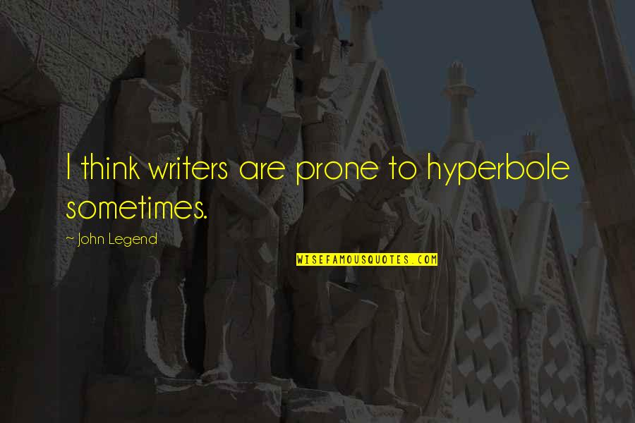 Pemicu Kanker Quotes By John Legend: I think writers are prone to hyperbole sometimes.