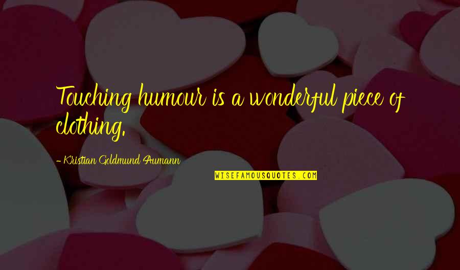 Pemilihan Ketua Quotes By Kristian Goldmund Aumann: Touching humour is a wonderful piece of clothing.