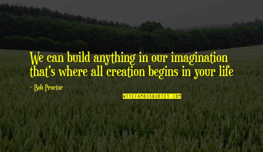 Pemilu Pertama Quotes By Bob Proctor: We can build anything in our imagination that's Pemilu Pertama Quotes By Bob Proctor: We can build anything in our imagination that's