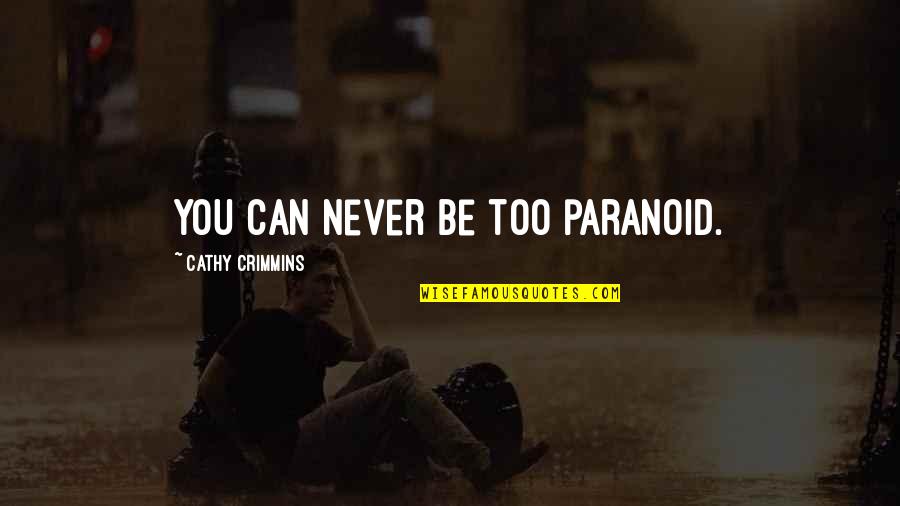 Peminat Uny Quotes By Cathy Crimmins: You can never be too paranoid. Peminat Uny Quotes By Cathy Crimmins: You can never be too paranoid.