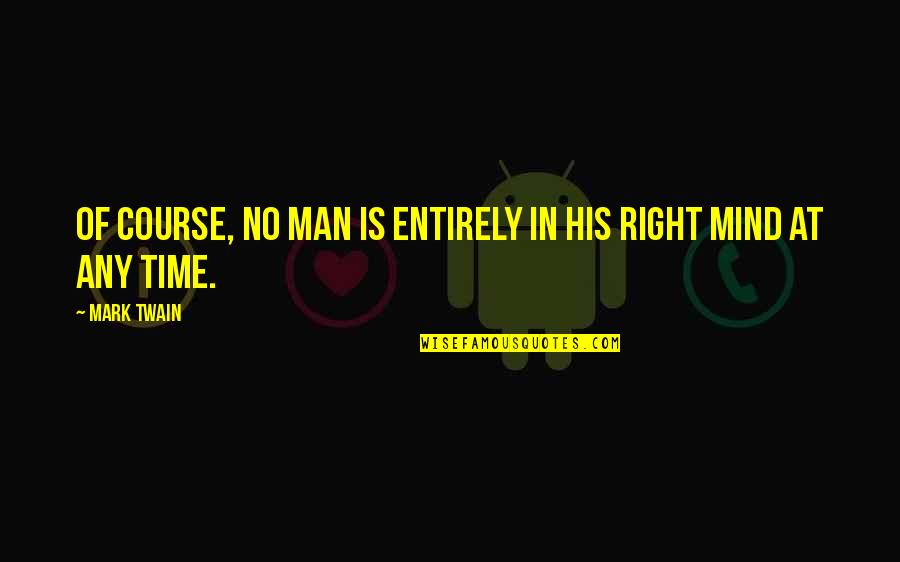 Peminat Uny Quotes By Mark Twain: Of course, no man is entirely in his