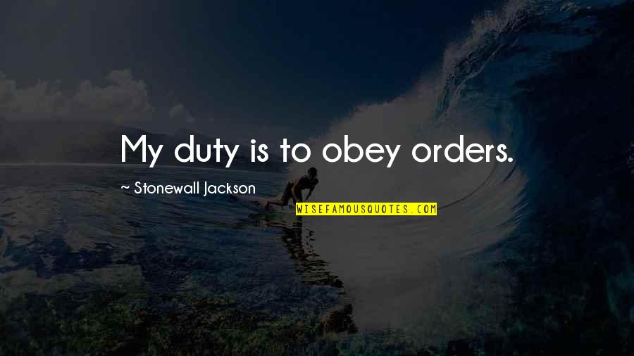 Peminat Uny Quotes By Stonewall Jackson: My duty is to obey orders. Peminat Uny Quotes By Stonewall Jackson: My duty is to obey orders.