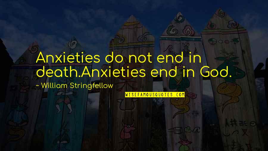 Pemintal Quotes By William Stringfellow: Anxieties do not end in death.Anxieties end in