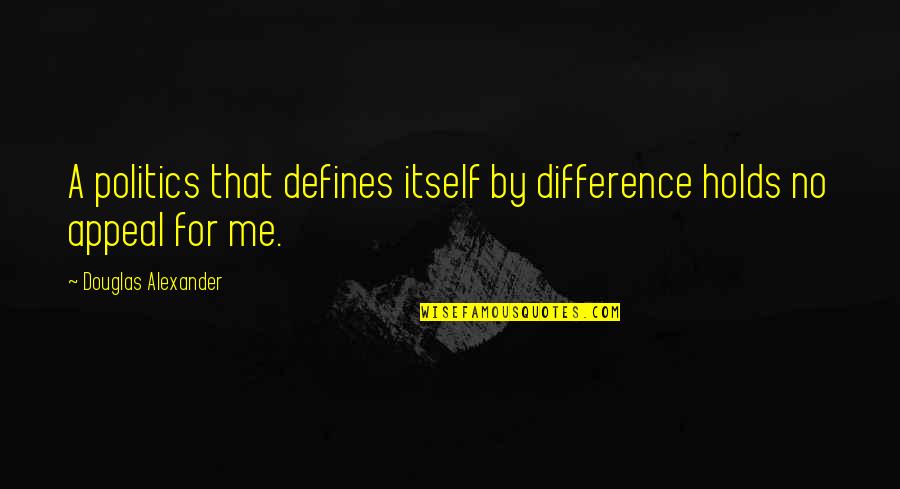 Pemon Ricard Quotes By Douglas Alexander: A politics that defines itself by difference holds Pemon Ricard Quotes By Douglas Alexander: A politics that defines itself by difference holds