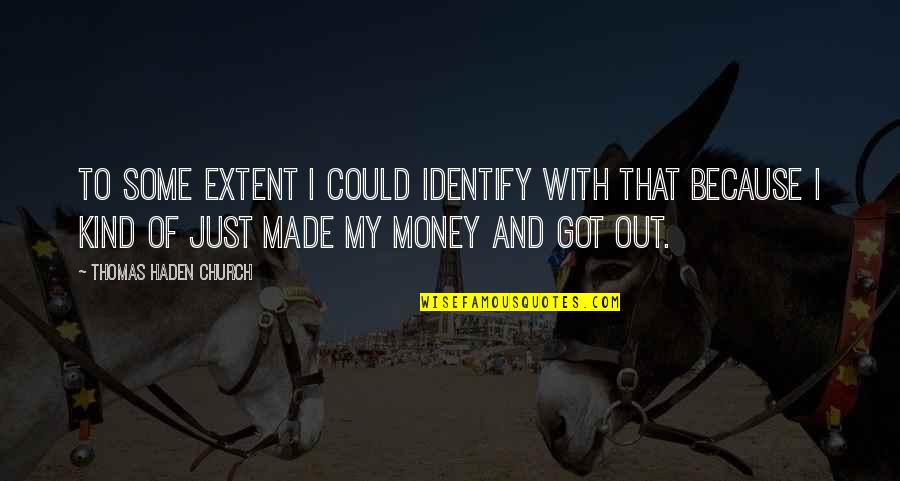 Pemon Ricard Quotes By Thomas Haden Church: To some extent I could identify with that Pemon Ricard Quotes By Thomas Haden Church: To some extent I could identify with that
