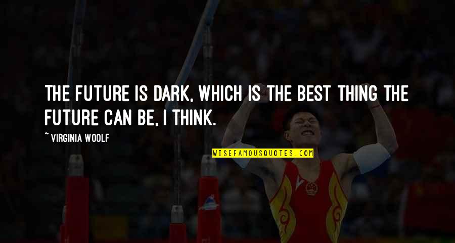 Pemper Quotes By Virginia Woolf: The future is dark, which is the best
