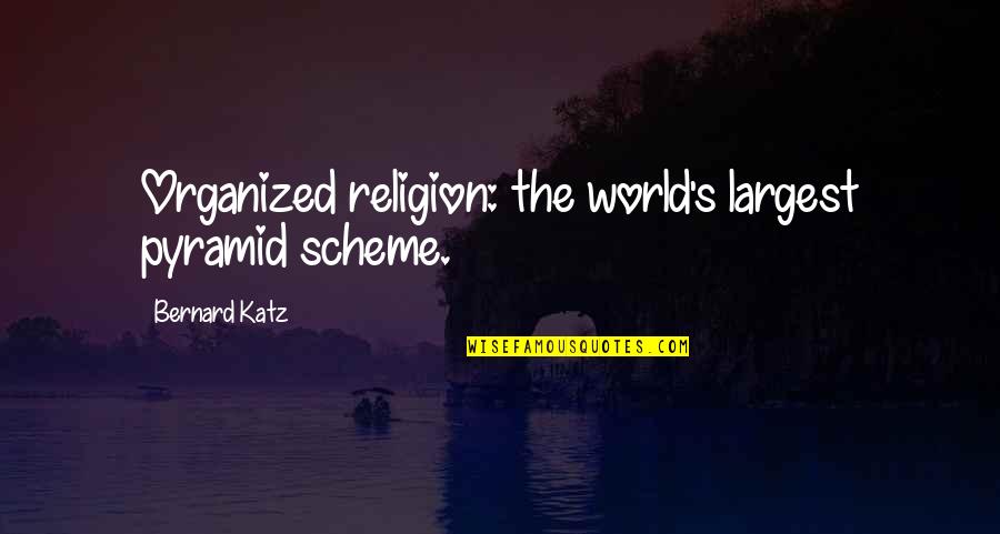 Pemrick Photography Quotes By Bernard Katz: Organized religion: the world's largest pyramid scheme.
