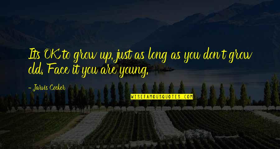 Pemujaan Quotes By Jarvis Cocker: Its OK to grow up, just as long