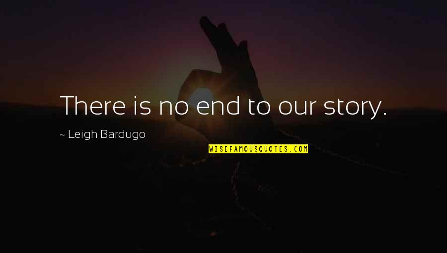 Pemula Make Up Quotes By Leigh Bardugo: There is no end to our story.