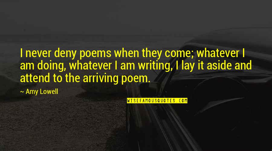 Pemulangan Quotes By Amy Lowell: I never deny poems when they come; whatever